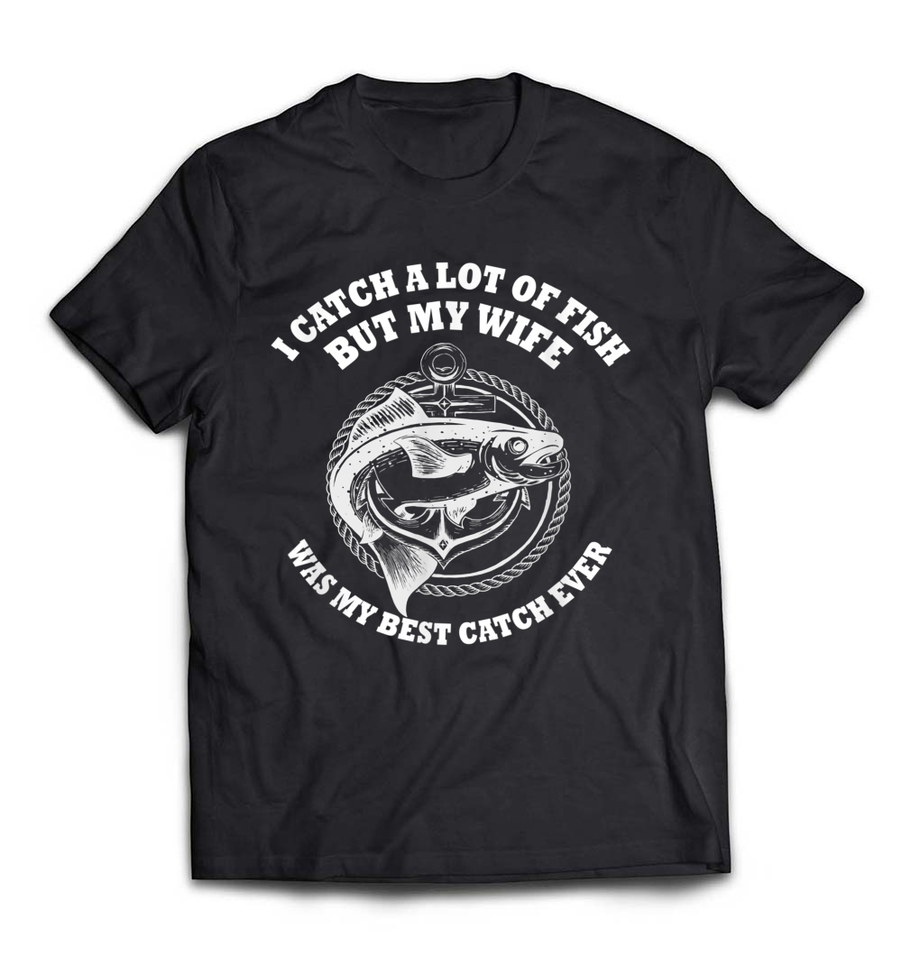 Wife Best Catch Funny Saying Fishing Humor T-Shirt: A Hilarious Tribute for Anglers